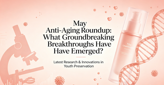 May Anti-Aging Roundup: What Groundbreaking Breakthroughs Have Emerged?
