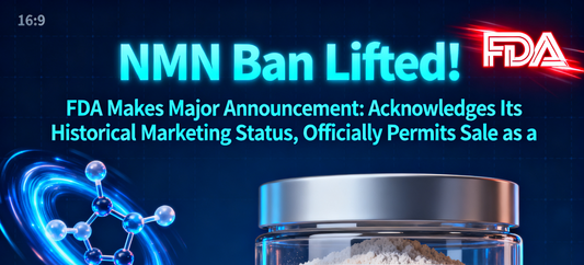 NMN Ban Lifted! FDA Makes Major Announcement: Acknowledges Its Historical Marketing Status, Officially Permits Sale as a Dietary Supplement in the U.S.